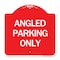 Signmission Designer Series Sign-Angle Parking Only, Red & White Aluminum Sign, 18" x 18", RW-1818-24344 A-DES-RW-1818-24344 - alternate 1